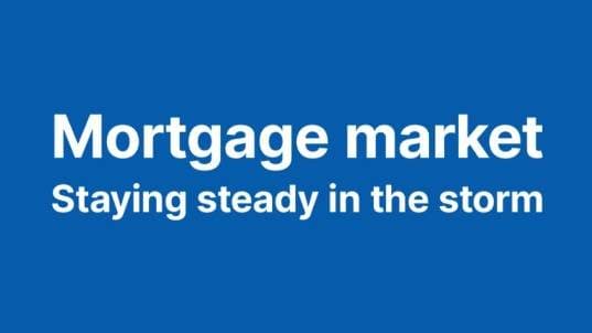 Mortgage Market - Staying Steady In The Storm