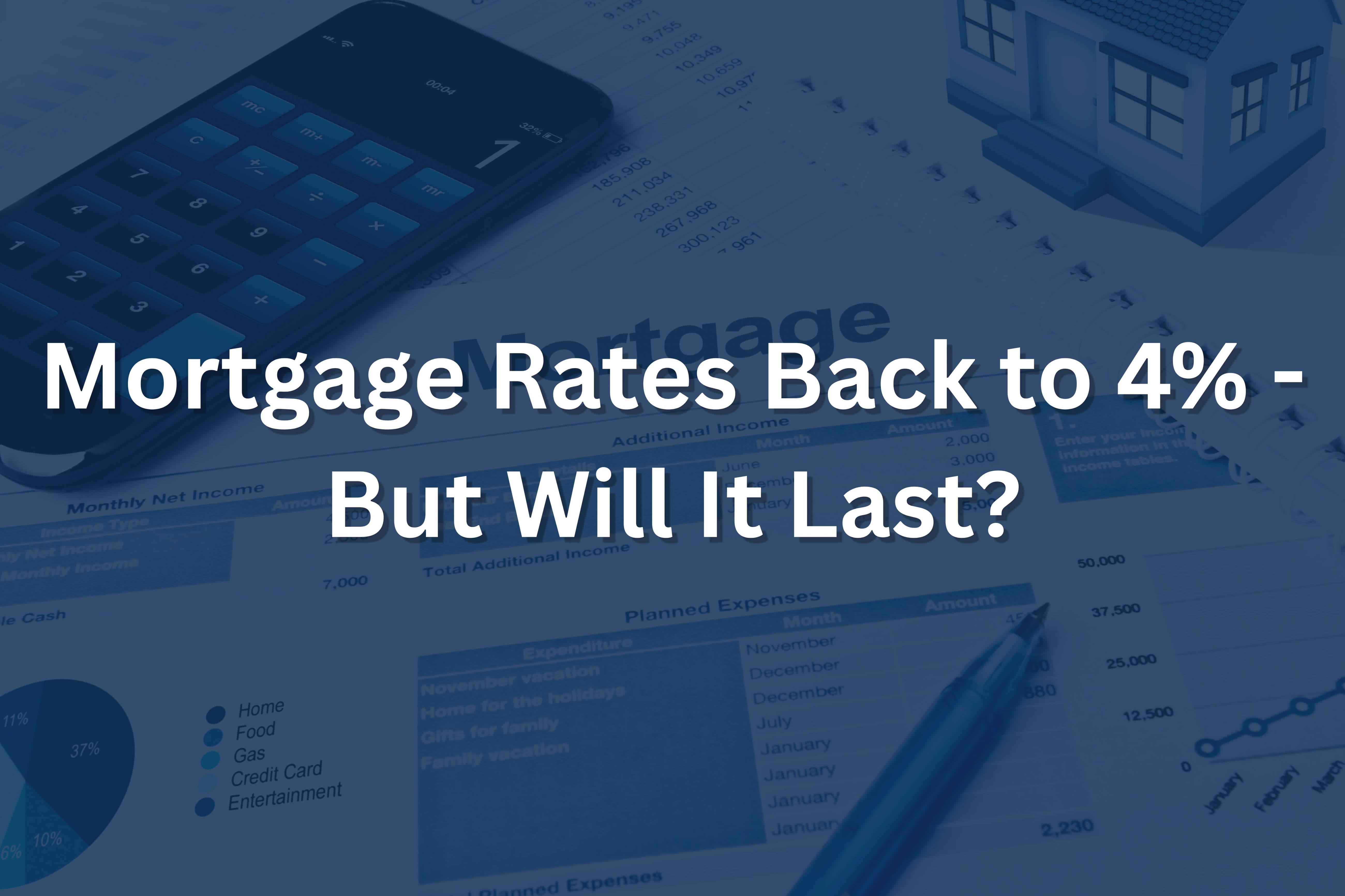 Mortgage Rates Back to 4% - But Will It Last?