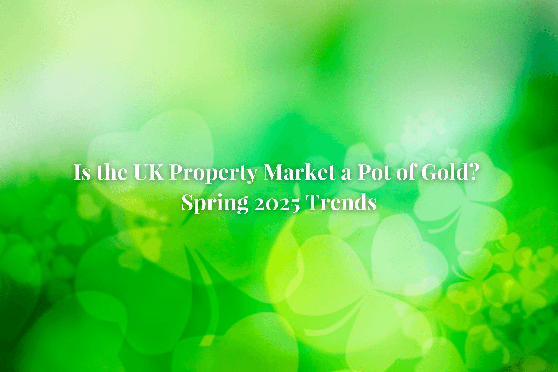 Is the UK Property Market a Pot of Gold? What Buyers and Sellers Need to Know This Spring
